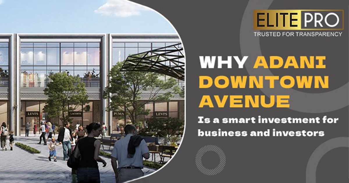 Why Adani Downtown Avenue is a smart investment for business and investors