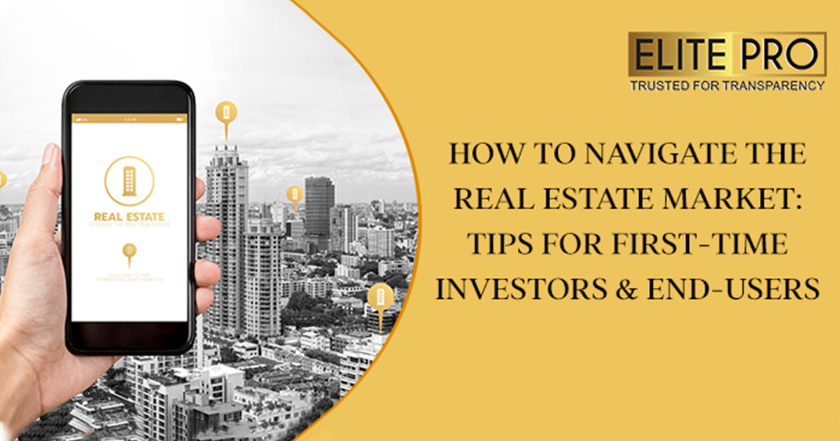 How to Navigate the Real Estate Market: Tips for First-Time Investors & End-Users