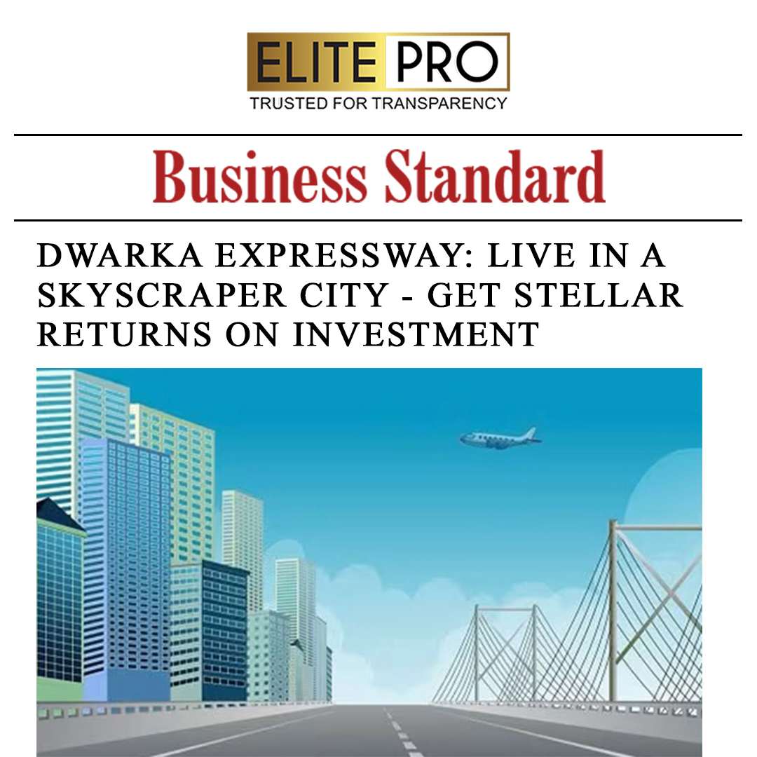 Dwarka Expressway: Live in a Skyscraper City - Get Stellar Returns on Investment